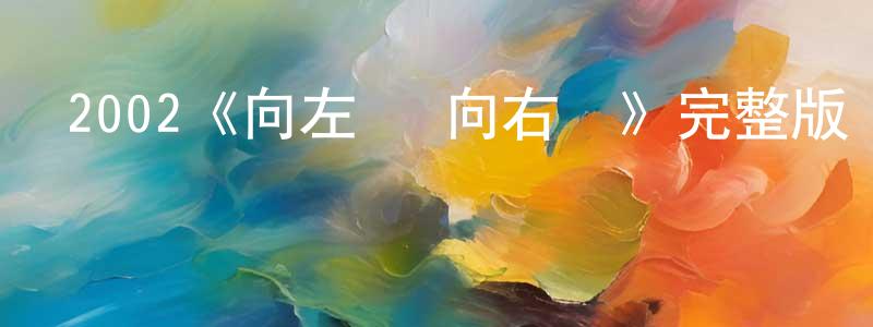 曾鐵明發布2002《向左愛·向右愛》完整版電影/在線觀看/百度云-美劇天堂
